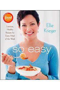So Easy: Luscious, Healthy Recipes for Every Meal of the Week: Luscious, Healthy Recipes for Every Meal of the Week