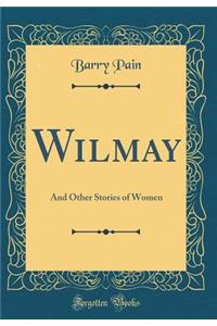 Wilmay: And Other Stories of Women (Classic Reprint)