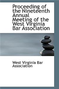 Proceeding of the Nineteenth Annual Meeting of the West Virginia Bar Association