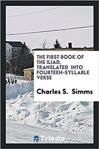 The first book of the Iliad, translated  into fourteen-syllable verse