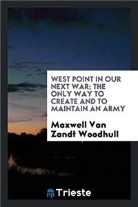 West Point in our next war; the only way to create and to maintain an army