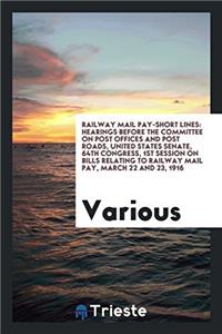 Railway Mail Pay-short Lines: Hearings Before the Committee on Post Offices and Post Roads, United States Senate, 64th Congress, 1st session on bills