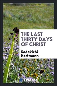 The Last Thirty Days of Christ