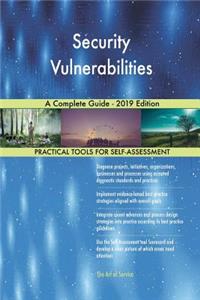 Security Vulnerabilities A Complete Guide - 2019 Edition