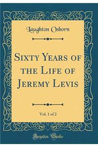 Sixty Years of the Life of Jeremy Levis, Vol. 1 of 2 (Classic Reprint)