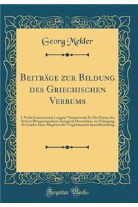 BeitrÃ¤ge Zur Bildung Des Griechischen Verbums: I. Verba Contracta Mit Langem Themenvocal; II. Die Flexion Des Activen Plusquamperfects; Inaugural-Dissertation Zur Erlangung Des Grades Eines Magisters Der Vergleichenden Sprachforschung (Classic Rep