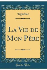 La Vie de Mon Père (Classic Reprint)