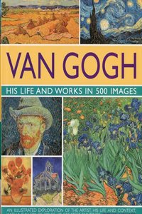 Van Gogh: His Life and Works in 500 Images