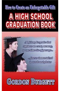 How to Create a High School Graduation Book: A lifetime keepsake forever immortalized in words and photos