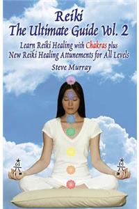 Reiki the Ultimate Guide, Vol. 2 Learn Reiki Healing with Chakras, Plus New Reiki Healing Attunements for All Levels