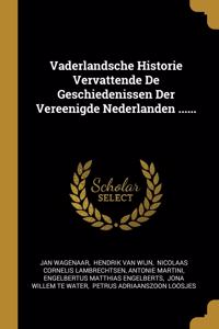 Vaderlandsche Historie Vervattende De Geschiedenissen Der Vereenigde Nederlanden ......