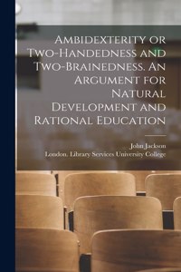 Ambidexterity or Two-handedness and Two-brainedness. An Argument for Natural Development and Rational Education [electronic Resource]