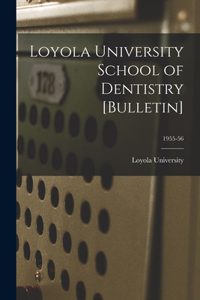 Loyola University School of Dentistry [Bulletin]; 1955-56