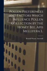 Pollen Preferences and Factors Which Influence Pollen Collection by the Honey Bee, Apis Mellifera L.