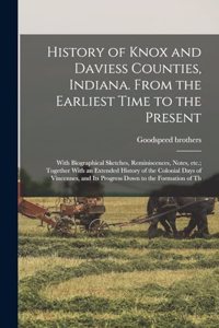 History of Knox and Daviess Counties, Indiana. From the Earliest Time to the Present; With Biographical Sketches, Reminiscences, Notes, etc.; Together With an Extended History of the Colonial Days of Vincennes, and its Progress Down to the Formatio