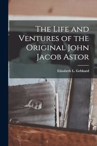 Life and Ventures of the Original John Jacob Astor