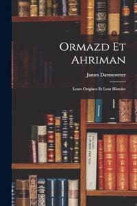 Ormazd Et Ahriman: Leurs Origines Et Leur Histoire