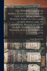Winship Family in America, Giving the Line of Descent From Edward Winship, Born in England in 1613, who Came to Cambridge, Massachusetts in 1635, to Jabez Lathrop Winship, Born in Norwich, Conn., 1752