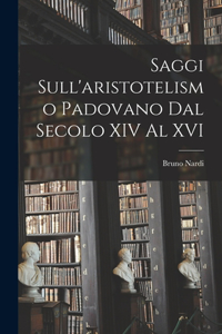 Saggi sull'aristotelismo padovano dal secolo XIV al XVI