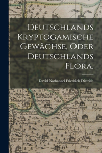 Deutschlands kryptogamische Gewächse, oder Deutschlands Flora.