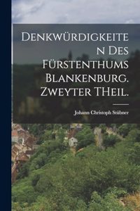 Denkwürdigkeiten des Fürstenthums Blankenburg. Zweyter THeil.