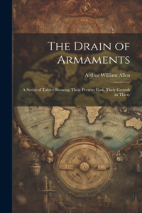 Drain of Armaments; a Series of Tables Showing Their Present Cost, Their Growth in Thirty