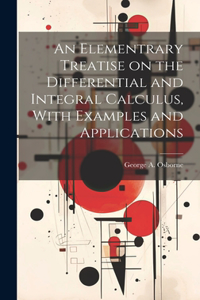 Elementrary Treatise on the Differential and Integral Calculus, With Examples and Applications