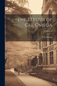 The Eleusis of Chi Omega; Volume 10