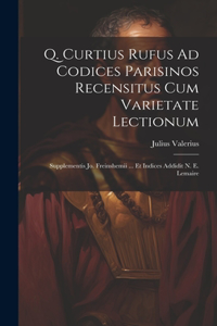 Q. Curtius Rufus Ad Codices Parisinos Recensitus Cum Varietate Lectionum; Supplementis Jo. Freinshemii ... Et Indices Addidit N. E. Lemaire
