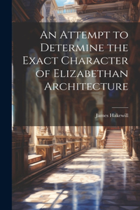 Attempt to Determine the Exact Character of Elizabethan Architecture
