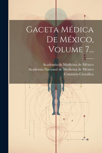 Gaceta Médica De México, Volume 7...