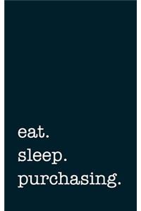 eat. sleep. purchasing. - Lined Notebook
