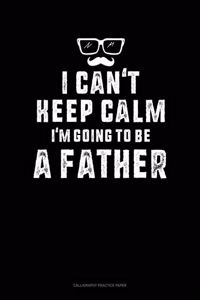 I Can't Keep Calm I'm Going To Be A Father