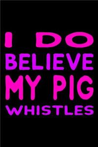 I Do Believe My Pig Whistles