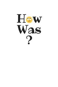 How Was?