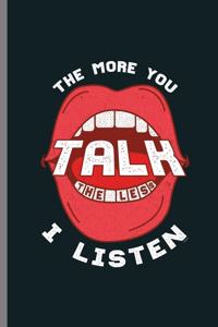 The more you talk the less I listen