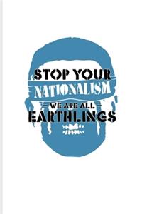 Stop Your Nationalism We Are All Earthlings