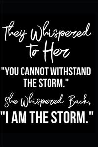 They Whispered To Her, You Cannot Withstand The Storm. She Whispered Back, I Am The Storm