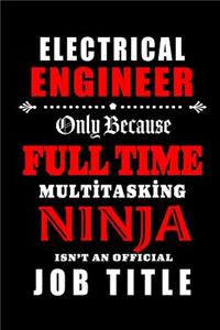 Electrical Engineer-Only Because Full Time Multitasking Ninja Isn't An Official Job Title