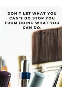 Don't let what you can't do stop you from doing what you can do.
