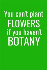 You Can't Plant Flowers If You Haven't Botany