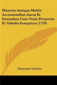 Historia Antiqua Multis Accessionibus Aucta Et Emendata Cum Notis Perpetuis Et Tabulis Synopticis (1729)