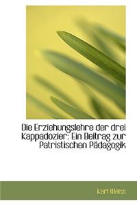 Die Erziehungslehre Der Drei Kappadozier: Ein Beitrag Zur Patristischen P Dagogik