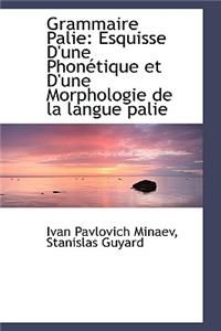 Grammaire Palie: Esquisse D'Une Phon Tique Et D'Une Morphologie de La Langue Palie