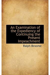 An Examination of the Expediency of Continuing the Present Impeachment