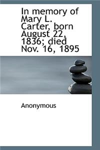In Memory of Mary L. Carter, Born August 22, 1836; Died Nov. 16, 1895