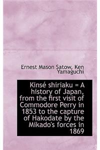 Kinse Shiriaku = a History of Japan, from the First Visit of Commodore Perry in 1853 to the Capture