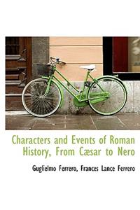 Characters and Events of Roman History, from C Sar to Nero