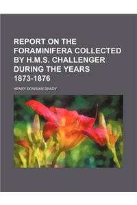 Report on the Foraminifera Collected by H.M.S. Challenger During the Years 1873-1876