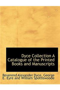 Dyce Collection a Catalogue of the Printed Books and Manuscripts